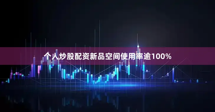 个人炒股配资新品空间使用率逾100%