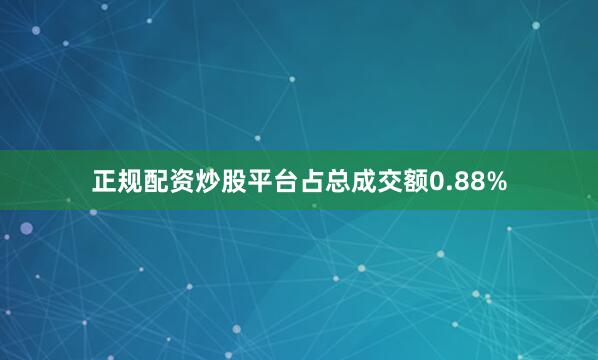 正规配资炒股平台占总成交额0.88%