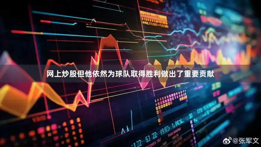 网上炒股但他依然为球队取得胜利做出了重要贡献