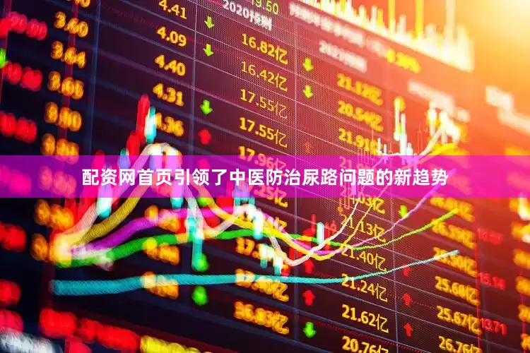 配资网首页引领了中医防治尿路问题的新趋势