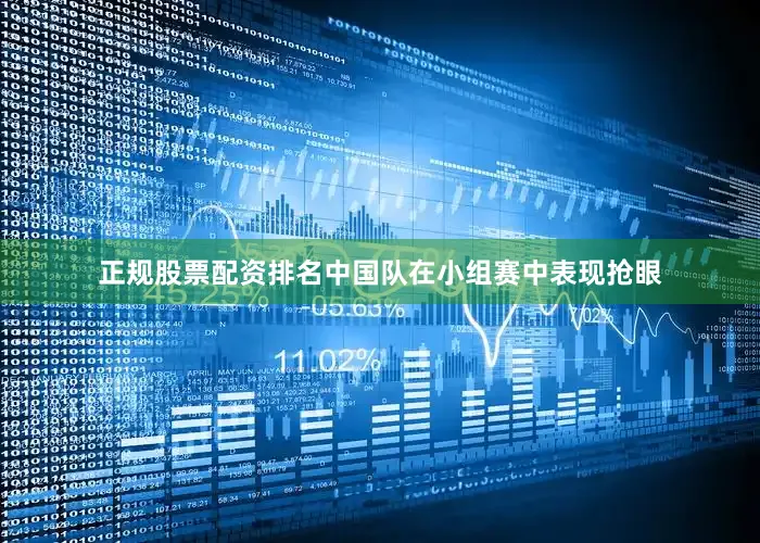 正规股票配资排名中国队在小组赛中表现抢眼