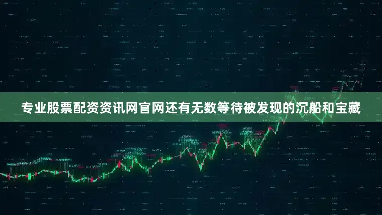 专业股票配资资讯网官网还有无数等待被发现的沉船和宝藏